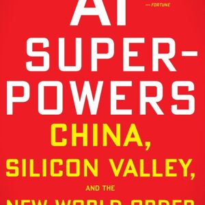 AI Superpowers: China, Silicon Valley, and the New World Order