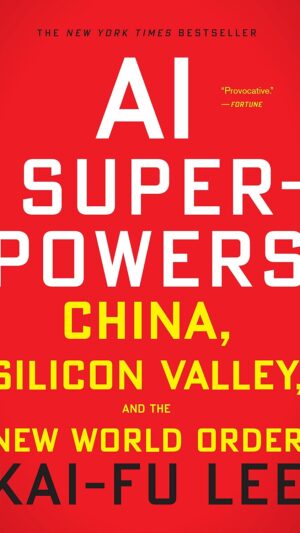 AI Superpowers: China, Silicon Valley, and the New World Order