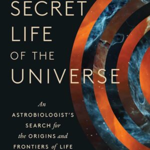 The Secret Life of the Universe: An Astrobiologist's Search for the Origins and Frontiers of Life