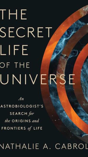The Secret Life of the Universe: An Astrobiologist's Search for the Origins and Frontiers of Life