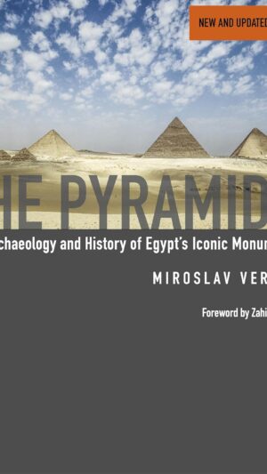 The Pyramids (New and Revised): The Archaeology and History of Egypt's Iconic Monuments