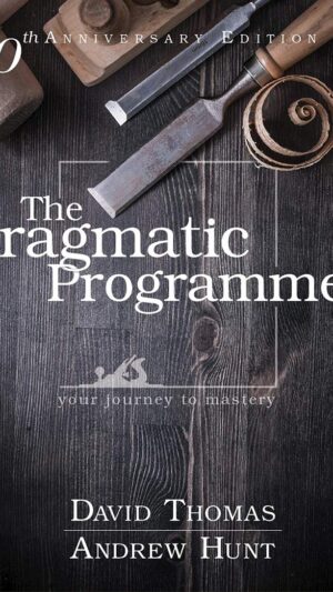 The Pragmatic Programmer : Your journey to mastery, 20th Anniversary Edition