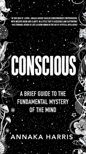 Conscious: A Brief Guide to the Fundamental Mystery of the Mind