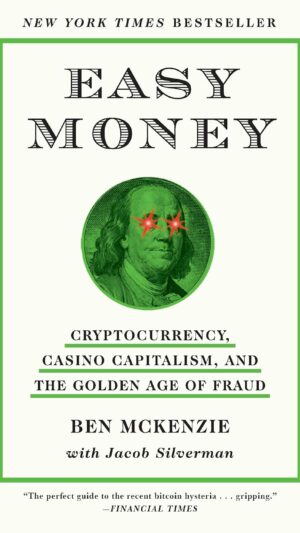Easy Money: Cryptocurrency, Casino Capitalism, and the Golden Age of Fraud