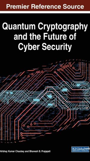 Quantum Cryptography and the Future of Cyber Security (Advances in Information Security, Privacy, and Ethics) 1st Edition