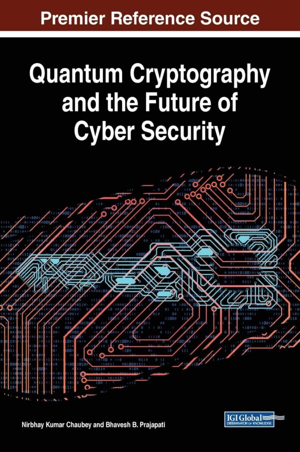 Quantum Cryptography and the Future of Cyber Security (Advances in Information Security, Privacy, and Ethics) 1st Edition