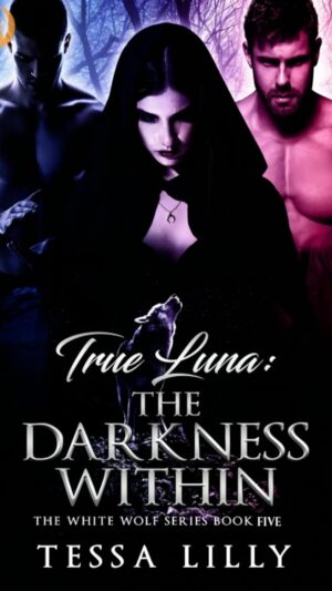 True Luna: The Darkness Within (The White Wolf Series Book 5)