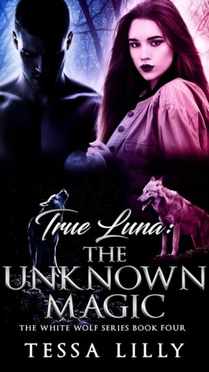 True Luna: The Unknown Magic (The White Wolf Series Book 4)